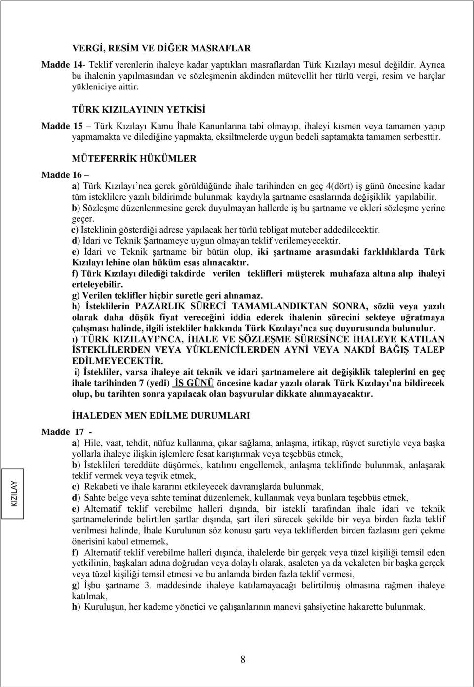 TÜRK KIZILAYININ YETKİSİ Madde 15 Türk Kızılayı Kamu İhale Kanunlarına tabi olmayıp, ihaleyi kısmen veya tamamen yapıp yapmamakta ve dilediğine yapmakta, eksiltmelerde uygun bedeli saptamakta tamamen