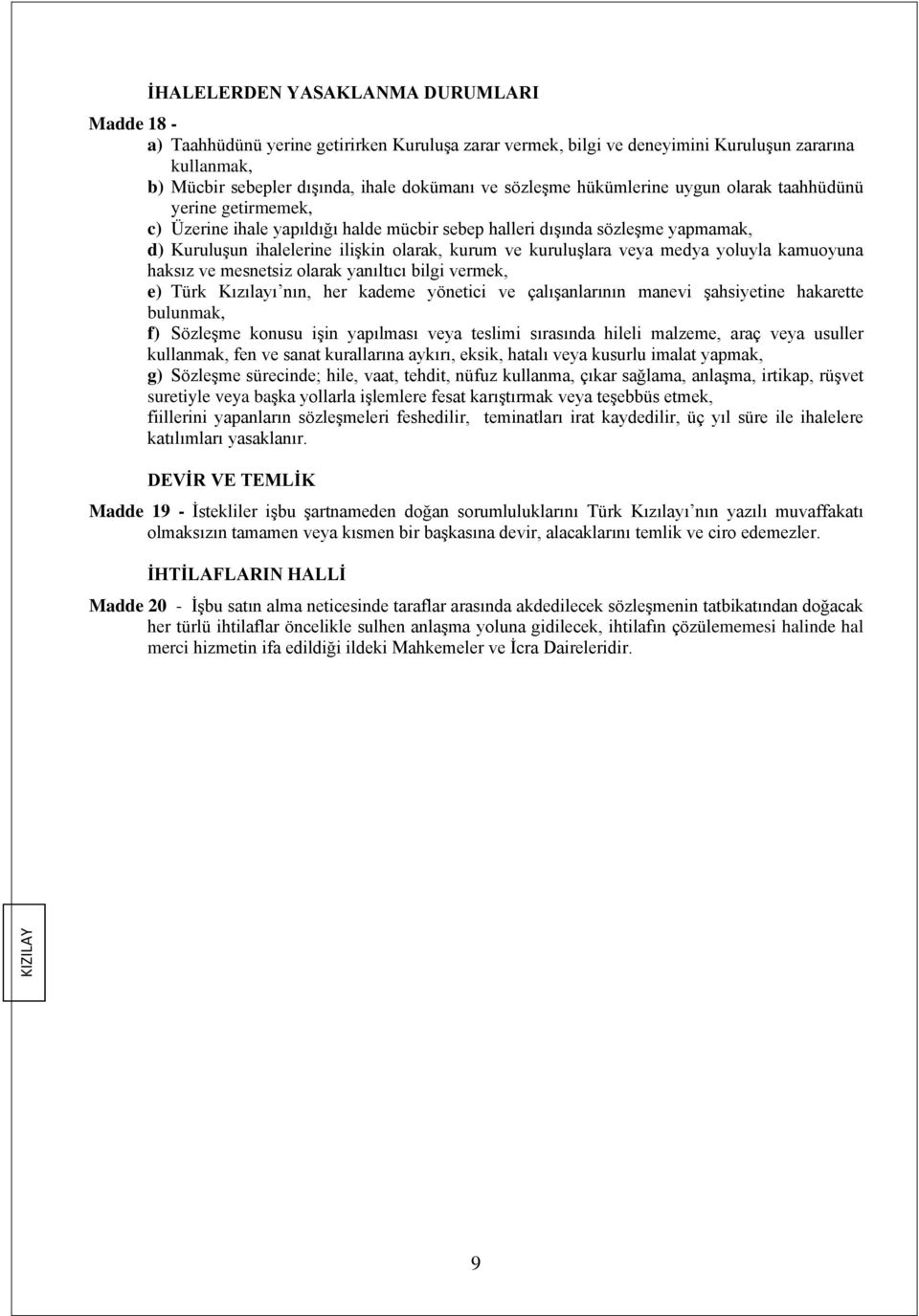 kuruluşlara veya medya yoluyla kamuoyuna haksız ve mesnetsiz olarak yanıltıcı bilgi vermek, e) Türk Kızılayı nın, her kademe yönetici ve çalışanlarının manevi şahsiyetine hakarette bulunmak, f)