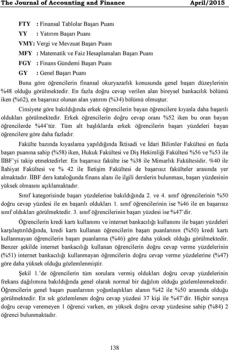 En fazla doğru cevap verilen alan bireysel bankacılık bölümü iken (%62), en başarısız olunan alan yatırım (%34) bölümü olmuştur.