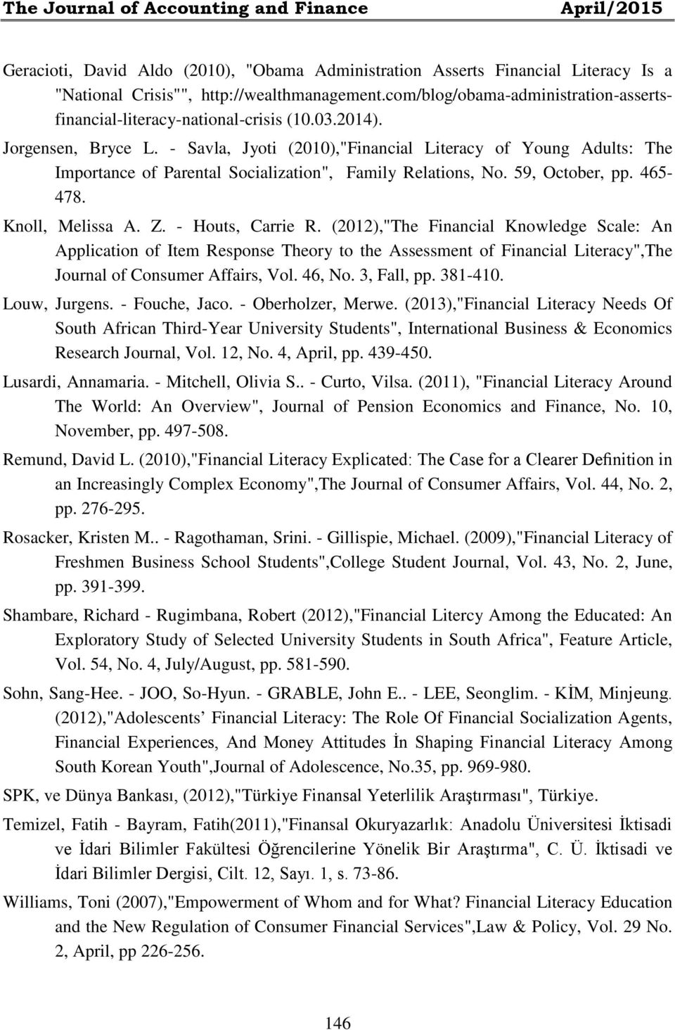 - Savla, Jyoti (2010),"Financial Literacy of Young Adults: The Importance of Parental Socialization", Family Relations, No. 59, October, pp. 465-478. Knoll, Melissa A. Z. - Houts, Carrie R.