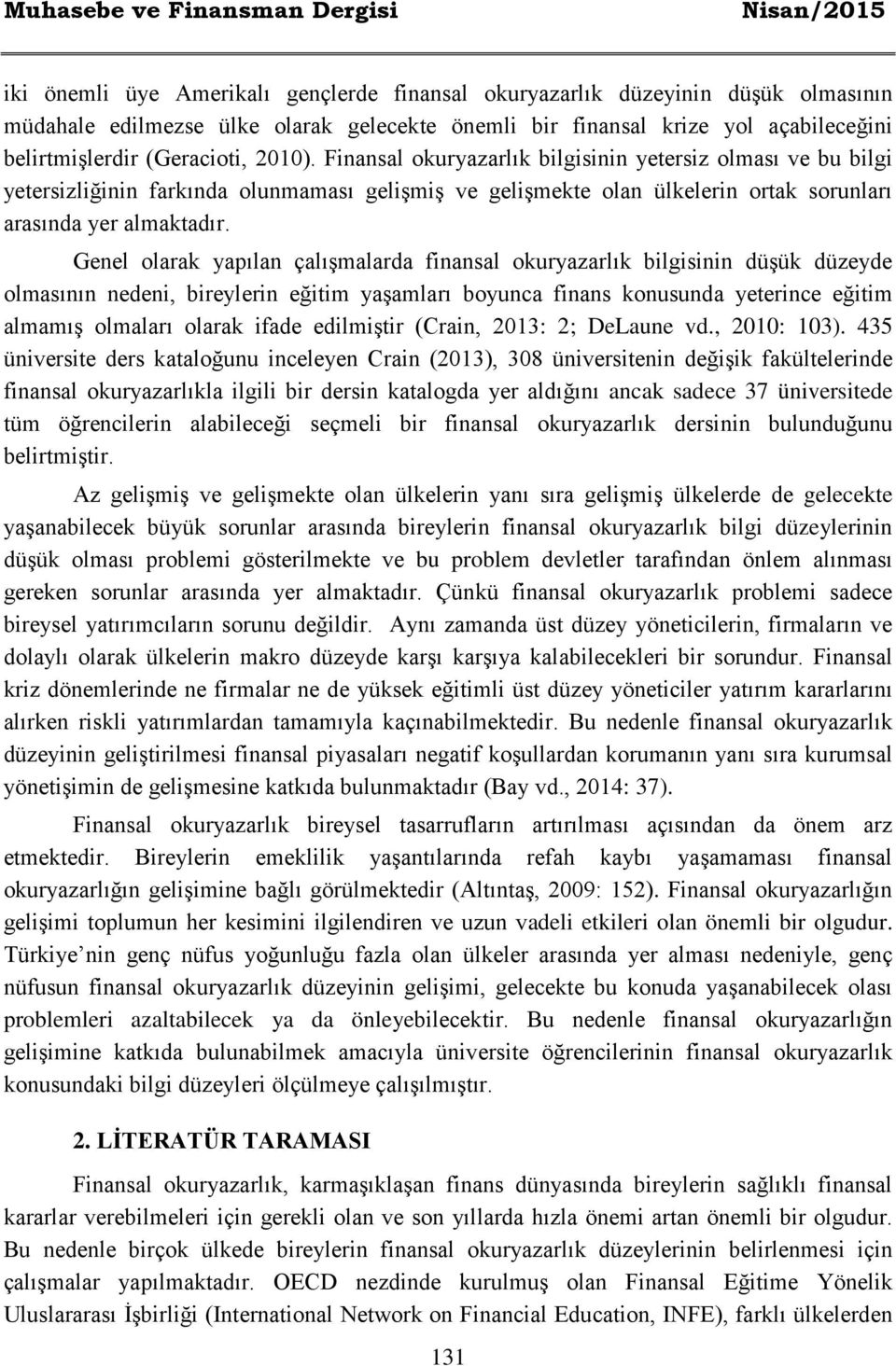 Finansal okuryazarlık bilgisinin yetersiz olması ve bu bilgi yetersizliğinin farkında olunmaması gelişmiş ve gelişmekte olan ülkelerin ortak sorunları arasında yer almaktadır.