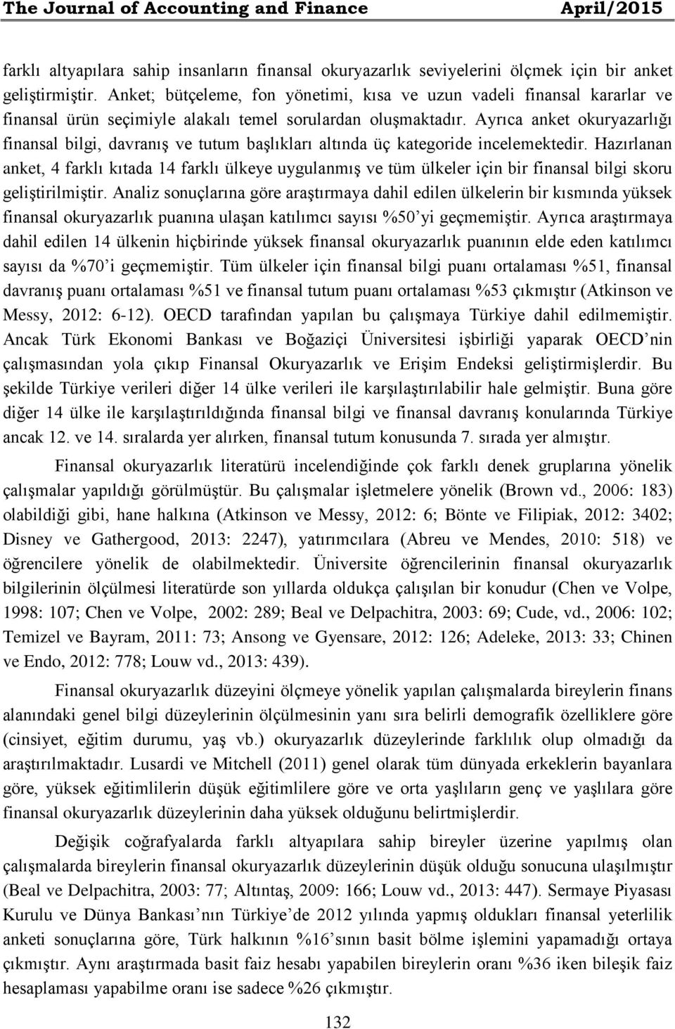 Ayrıca anket okuryazarlığı finansal bilgi, davranış ve tutum başlıkları altında üç kategoride incelemektedir.