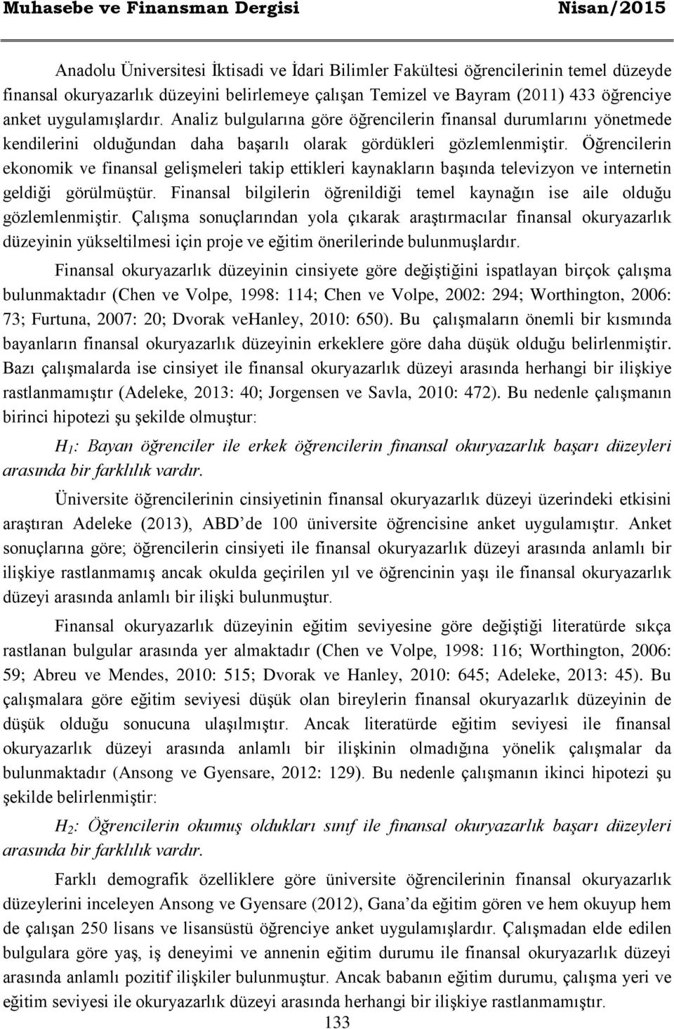 Öğrencilerin ekonomik ve finansal gelişmeleri takip ettikleri kaynakların başında televizyon ve internetin geldiği görülmüştür.