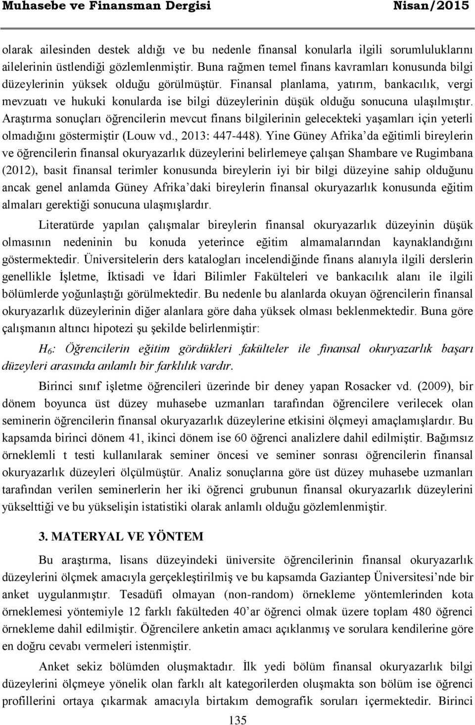 Finansal planlama, yatırım, bankacılık, vergi mevzuatı ve hukuki konularda ise bilgi düzeylerinin düşük olduğu sonucuna ulaşılmıştır.