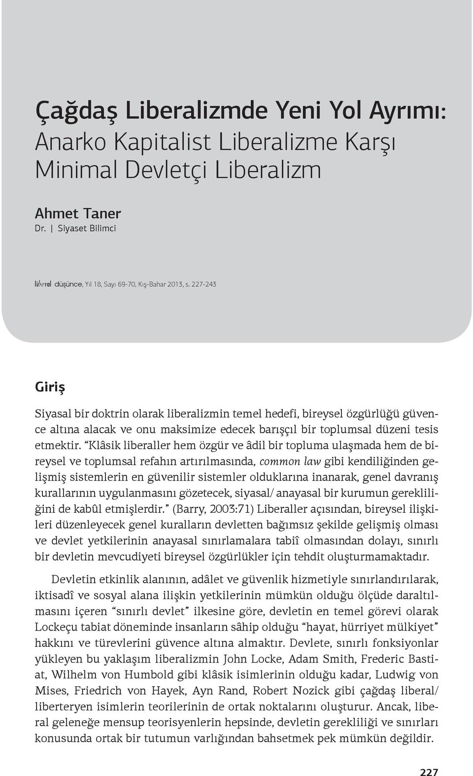 Klâsik liberaller hem özgür ve âdil bir topluma ulaşmada hem de bireysel ve toplumsal refahın artırılmasında, common law gibi kendiliğinden gelişmiş sistemlerin en güvenilir sistemler olduklarına