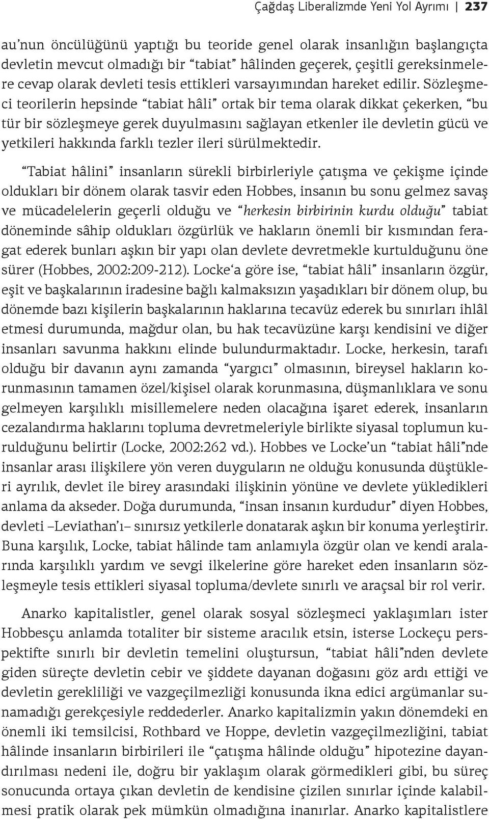 Sözleşmeci teorilerin hepsinde tabiat hâli ortak bir tema olarak dikkat çekerken, bu tür bir sözleşmeye gerek duyulmasını sağlayan etkenler ile devletin gücü ve yetkileri hakkında farklı tezler ileri