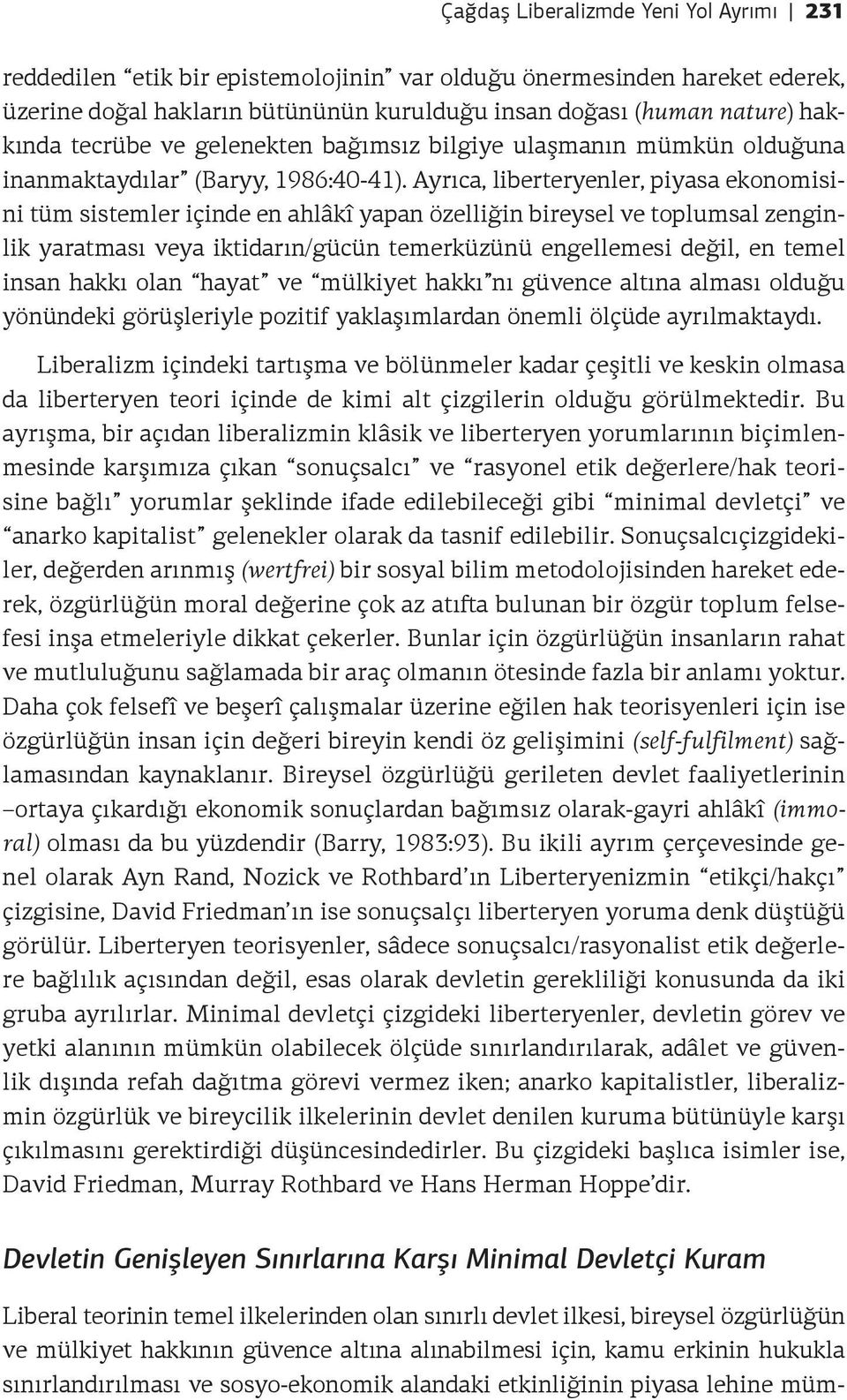 Ayrıca, liberteryenler, piyasa ekonomisini tüm sistemler içinde en ahlâkî yapan özelliğin bireysel ve toplumsal zenginlik yaratması veya iktidarın/gücün temerküzünü engellemesi değil, en temel insan