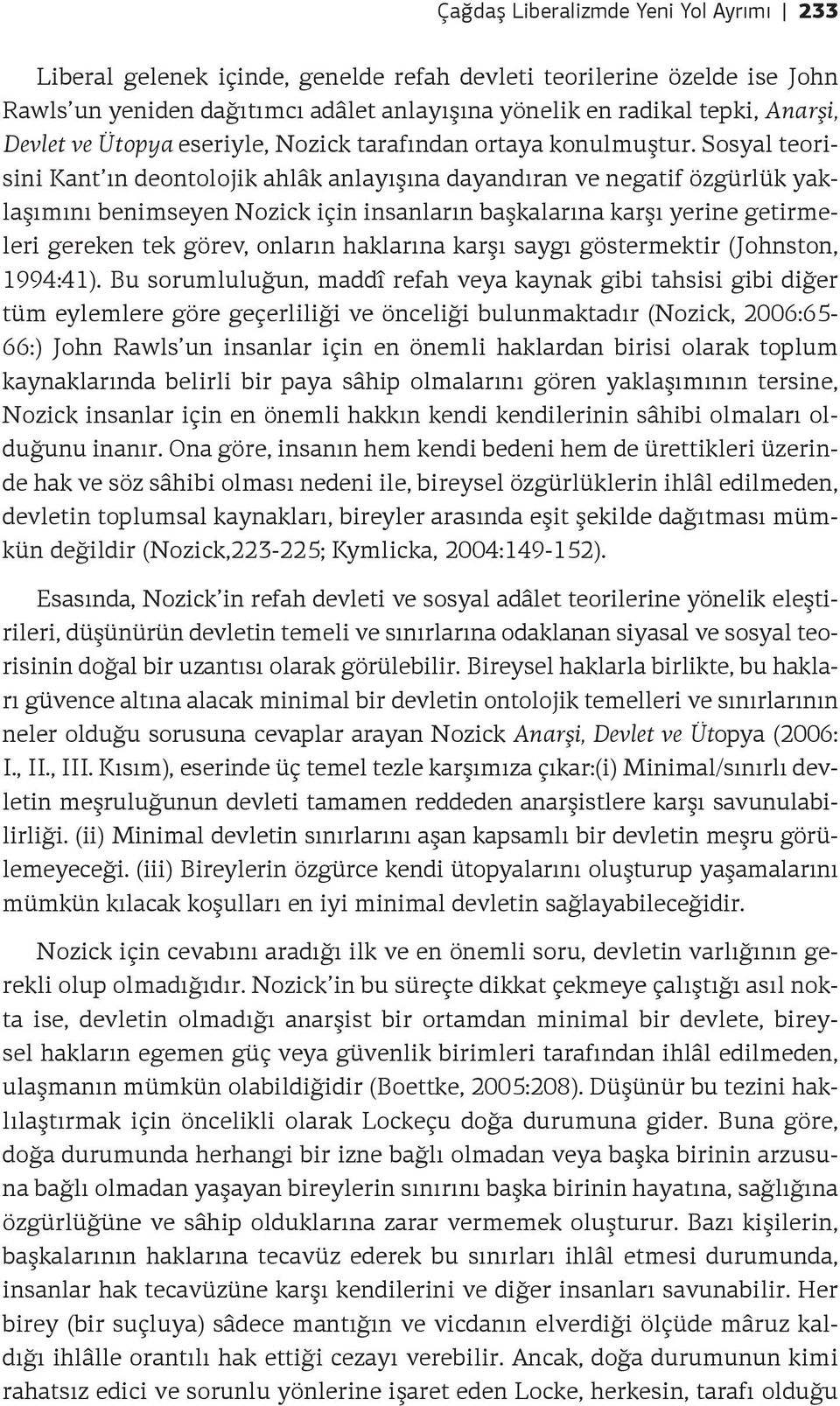 Sosyal teorisini Kant ın deontolojik ahlâk anlayışına dayandıran ve negatif özgürlük yaklaşımını benimseyen Nozick için insanların başkalarına karşı yerine getirmeleri gereken tek görev, onların