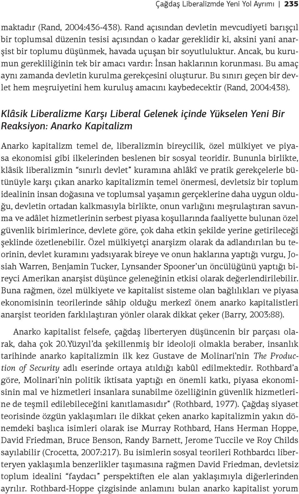 Ancak, bu kurumun gerekliliğinin tek bir amacı vardır: İnsan haklarının korunması. Bu amaç aynı zamanda devletin kurulma gerekçesini oluşturur.