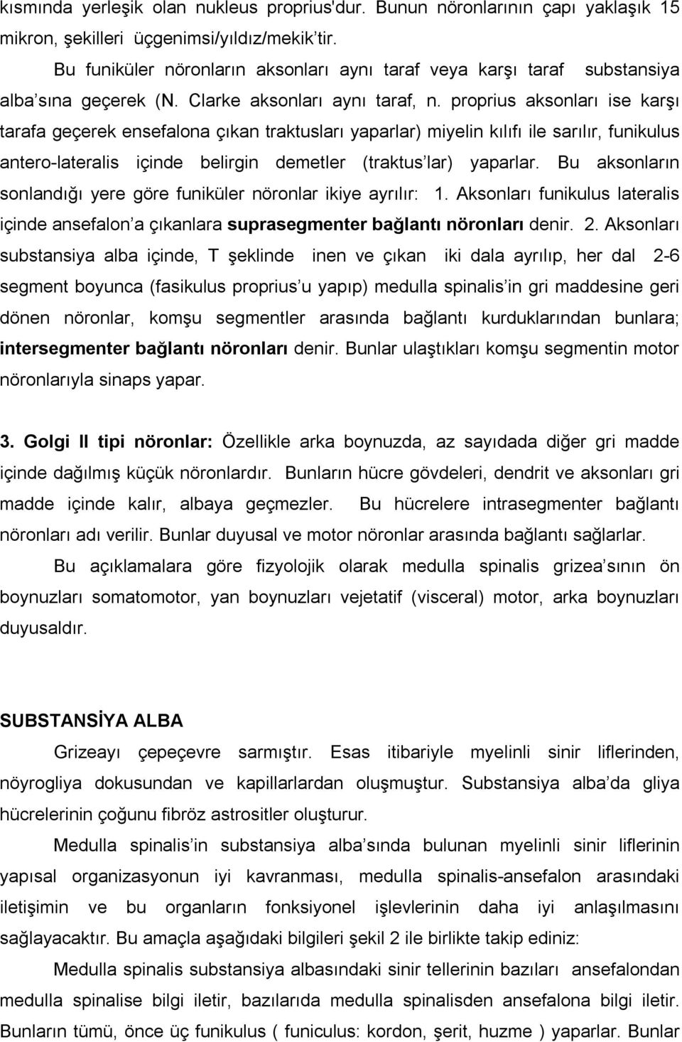 proprius aksonları ise karşı tarafa geçerek ensefalona çıkan traktusları yaparlar) miyelin kılıfı ile sarılır, funikulus antero-lateralis içinde belirgin demetler (traktus lar) yaparlar.