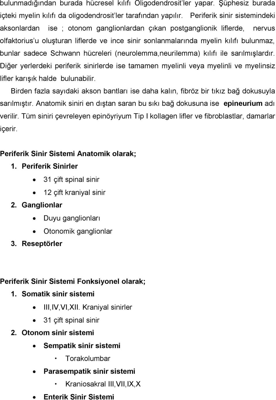 bunlar sadece Schwann hücreleri (neurolemma,neurilemma) kılıfı ile sarılmışlardır.