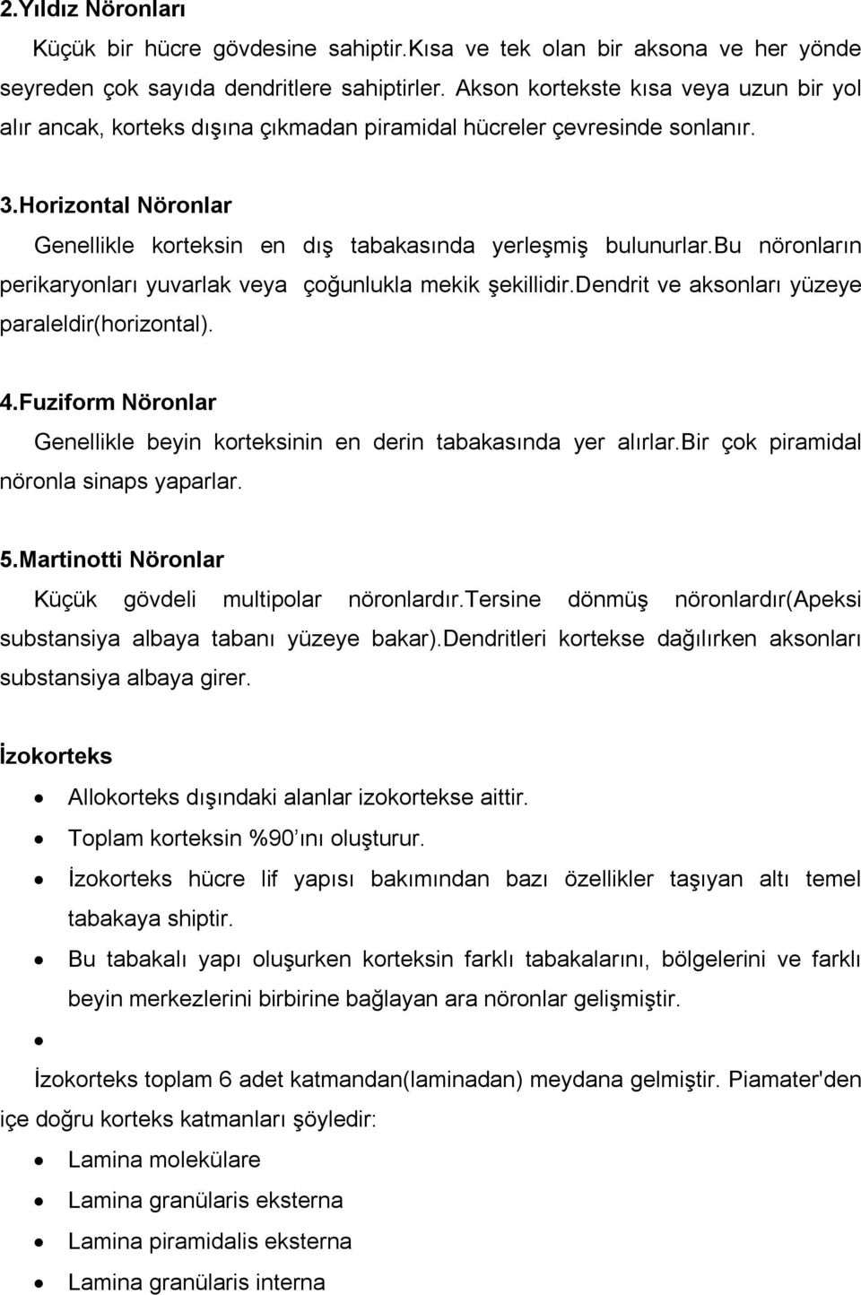 bu nöronların perikaryonları yuvarlak veya çoğunlukla mekik şekillidir.dendrit ve aksonları yüzeye paraleldir(horizontal). 4.