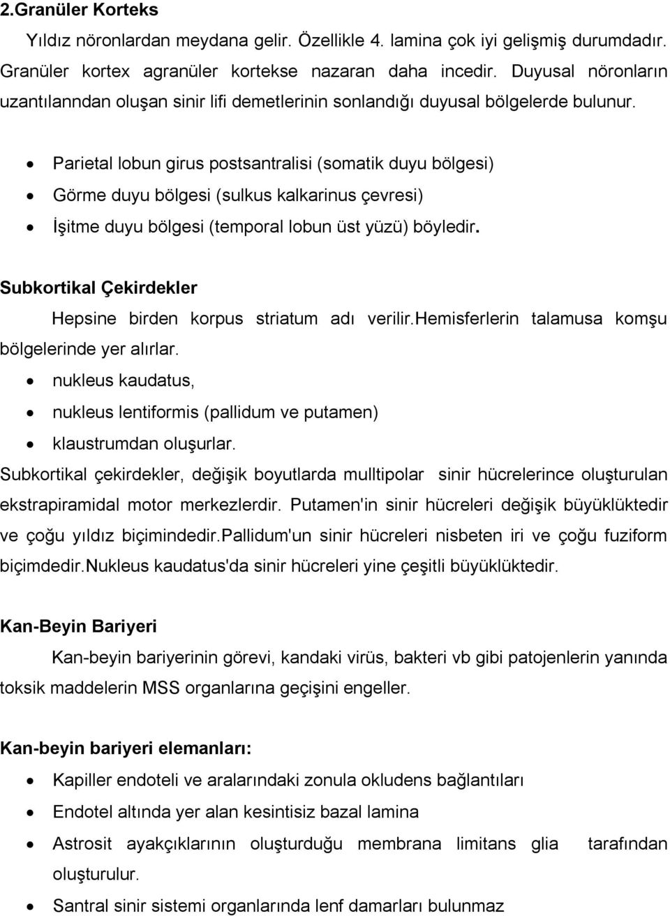 Parietal lobun girus postsantralisi (somatik duyu bölgesi) Görme duyu bölgesi (sulkus kalkarinus çevresi) İşitme duyu bölgesi (temporal lobun üst yüzü) böyledir.