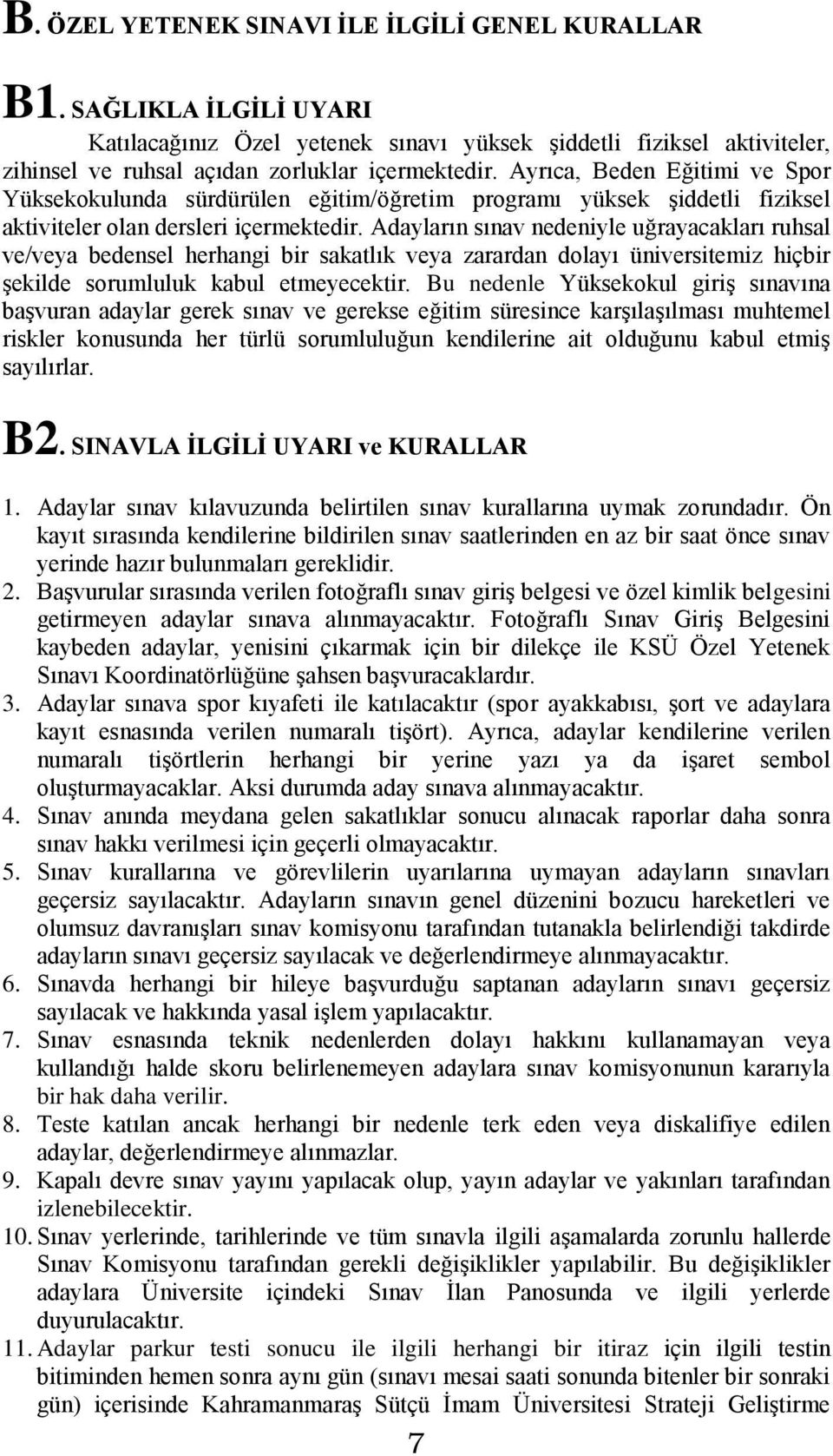 Adayların sınav nedeniyle uğrayacakları ruhsal ve/veya bedensel herhangi bir sakatlık veya zarardan dolayı üniversitemiz hiçbir şekilde sorumluluk kabul etmeyecektir.