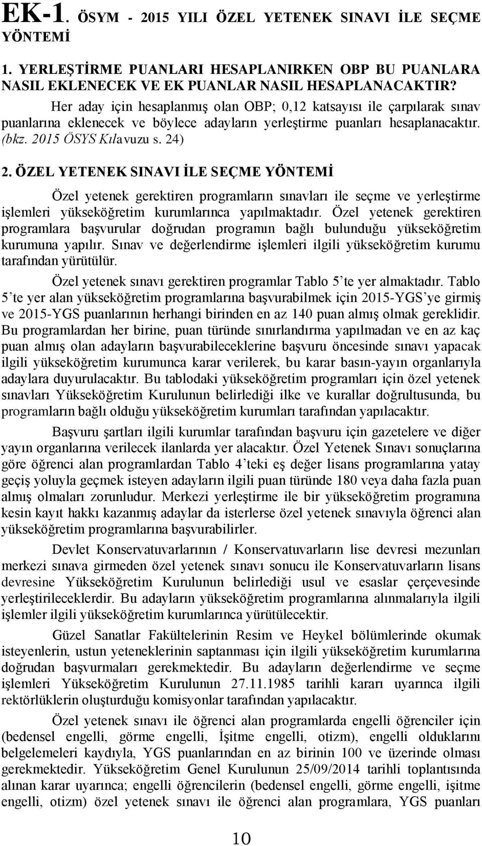 ÖZEL YETENEK SINAVI İLE SEÇME YÖNTEMİ Özel yetenek gerektiren programların sınavları ile seçme ve yerleştirme işlemleri yükseköğretim kurumlarınca yapılmaktadır.