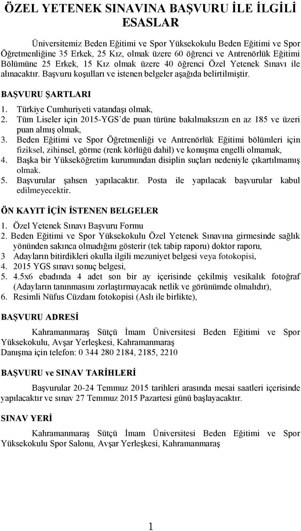 Türkiye Cumhuriyeti vatandaşı olmak, 2. Tüm Liseler için 2015-YGS de puan türüne bakılmaksızın en az 185 ve üzeri puan almış olmak, 3.