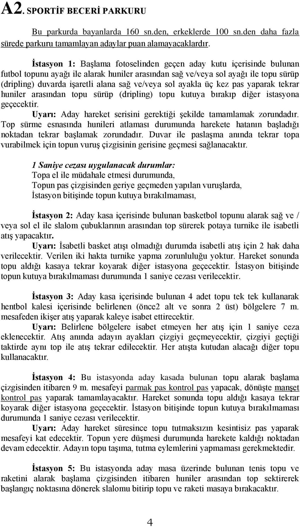 sol ayakla üç kez pas yaparak tekrar huniler arasından topu sürüp (dripling) topu kutuya bırakıp diğer istasyona geçecektir. Uyarı: Aday hareket serisini gerektiği şekilde tamamlamak zorundadır.