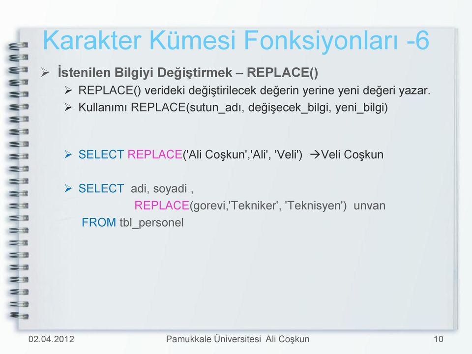 Kullanımı REPLACE(sutun_adı, değişecek_bilgi, yeni_bilgi) SELECT REPLACE('Ali