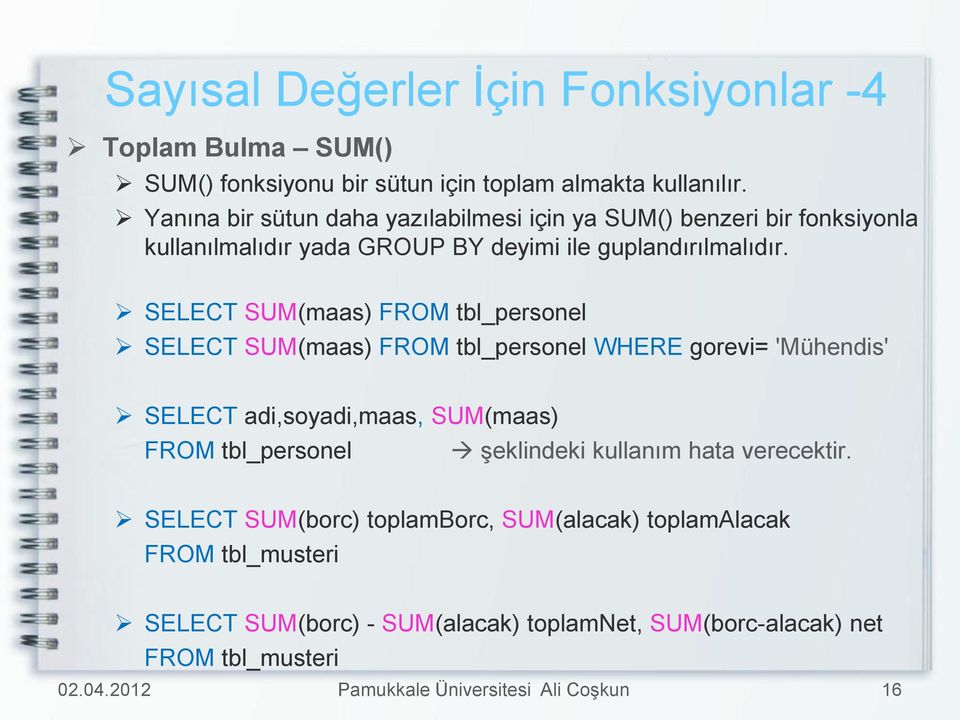 SELECT SUM(maas) FROM tbl_personel SELECT SUM(maas) FROM tbl_personel WHERE gorevi= 'Mühendis' SELECT adi,soyadi,maas, SUM(maas) FROM tbl_personel