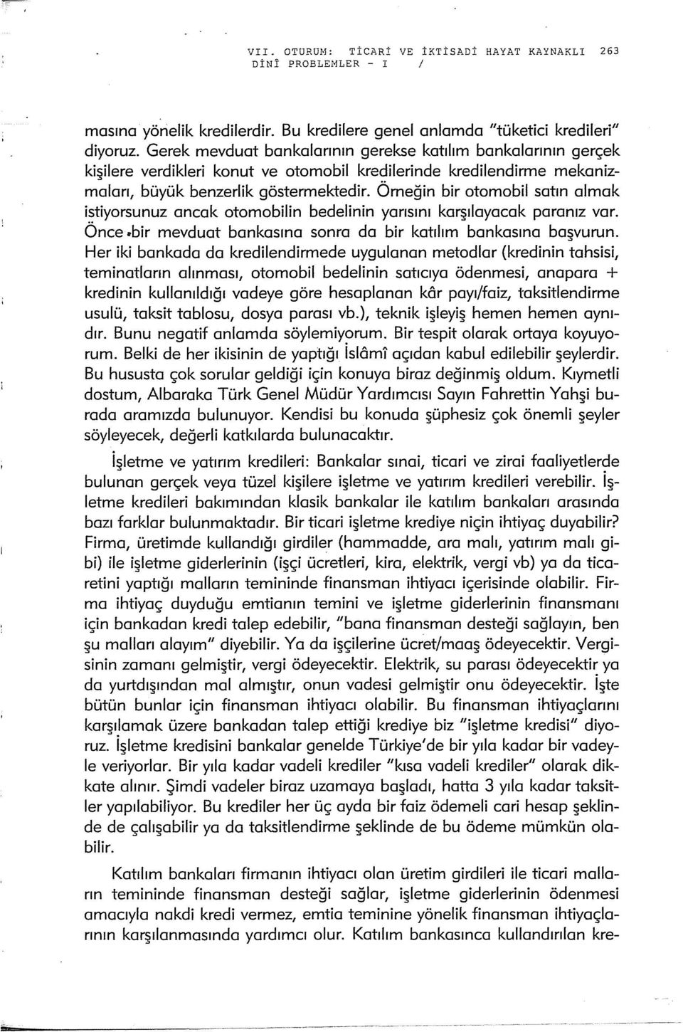 Örneğin bir otomobil satın almak istiyorsunuz ancak otomobilin bedelinin yarısını karşılayacak paranız var. Önce.bir mevduat bankasına sonra da bir katılım bankasına başvurun.