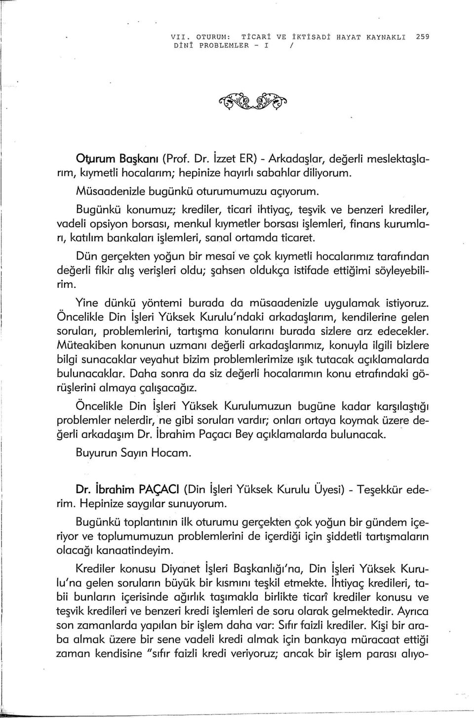 Bugünkü konumuz; krediler, ticari ihtiyaç, teşvik ve benzeri krediler, vadeli opsiyon borsası, menkul kıymetler borsası işlemleri, finans kurumları, katılım bankaları işlemleri, sanal ortamda ticaret.