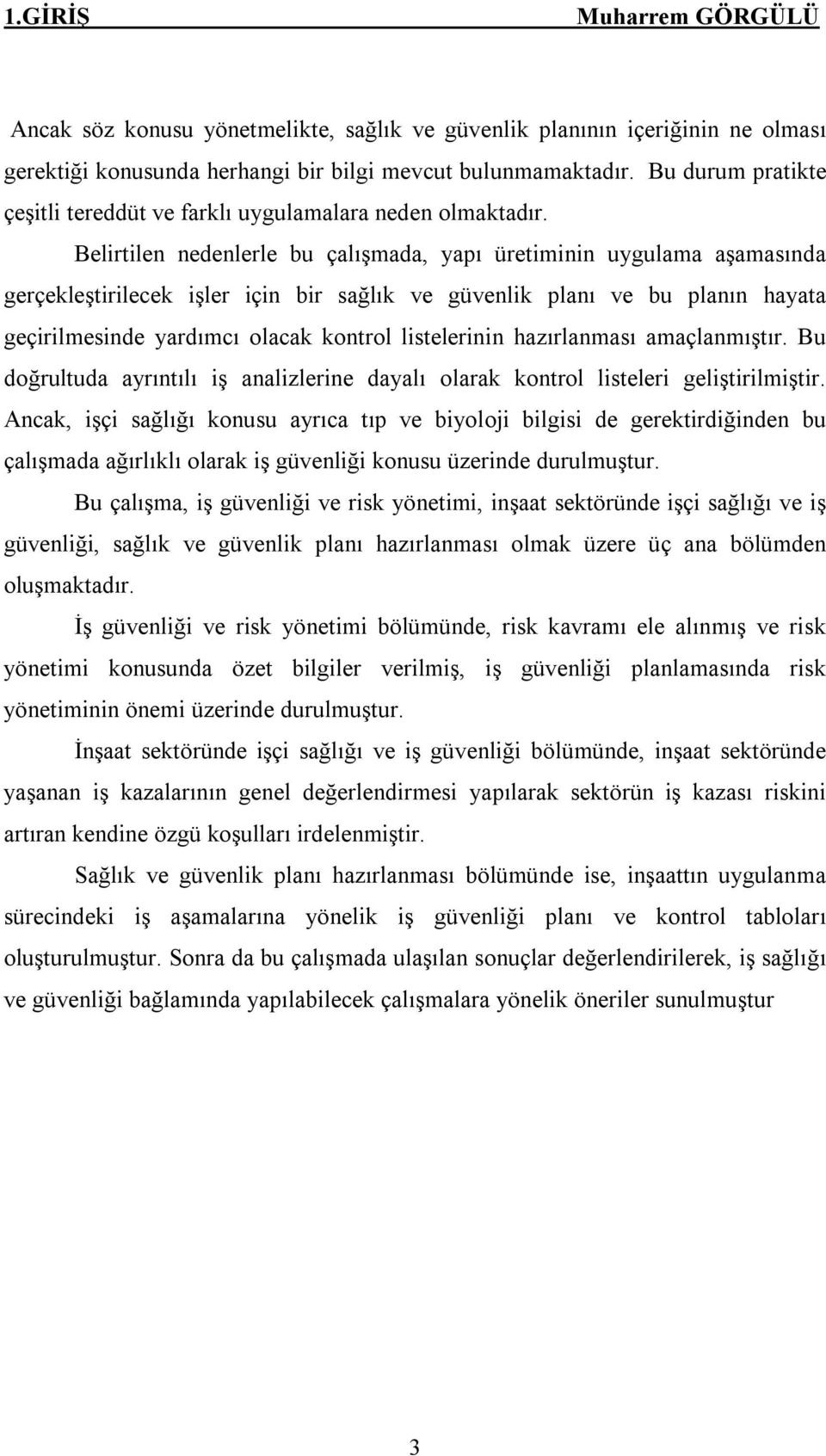 Belirtilen nedenlerle bu çalışmada, yapı üretiminin uygulama aşamasında gerçekleştirilecek işler için bir sağlık ve güvenlik planı ve bu planın hayata geçirilmesinde yardımcı olacak kontrol