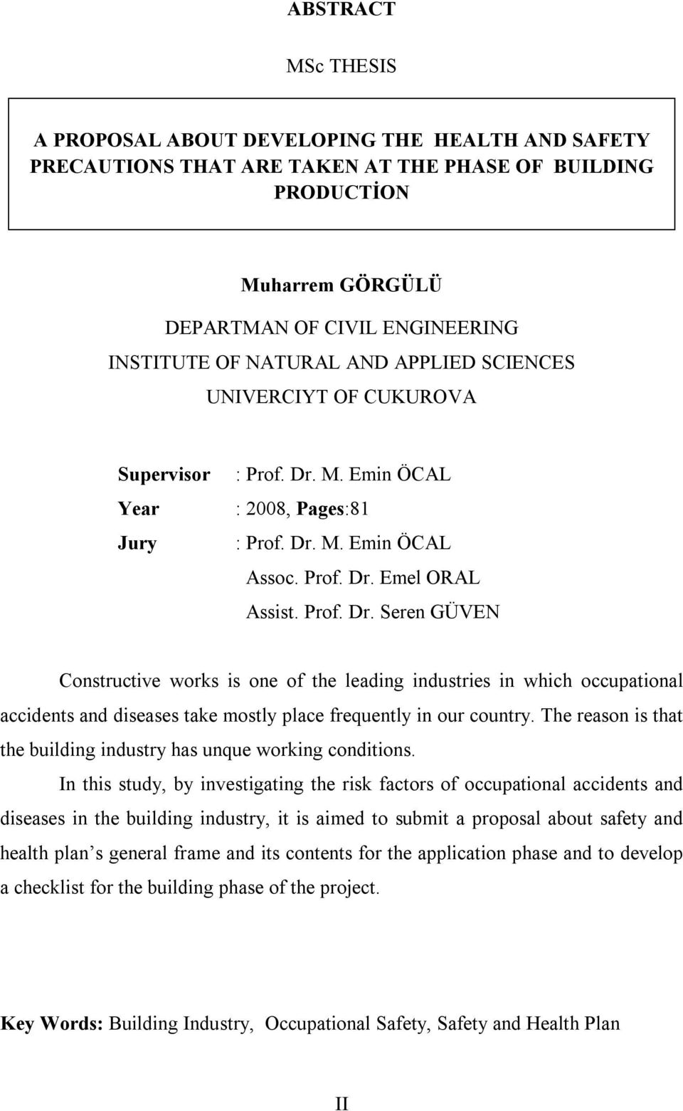 M. Emin ÖCAL : 2008, Pages:81 : Prof. Dr. M. Emin ÖCAL Assoc. Prof. Dr. Emel ORAL Assist. Prof. Dr. Seren GÜVEN Constructive works is one of the leading industries in which occupational accidents and diseases take mostly place frequently in our country.