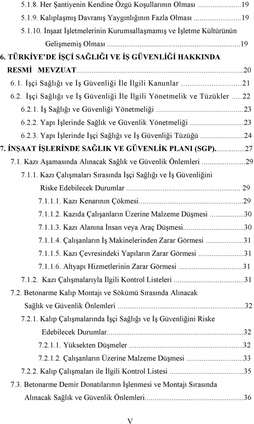 ..21 6.2. İşçi Sağlığı ve İş Güvenliği İle İlgili Yönetmelik ve Tüzükler...22 6.2.1. İş Sağlığı ve Güvenliği Yönetmeliği...23 6.2.2. Yapı İşlerinde Sağlık ve Güvenlik Yönetmeliği...23 6.2.3. Yapı İşlerinde İşçi Sağlığı ve İş Güvenliği Tüzüğü.