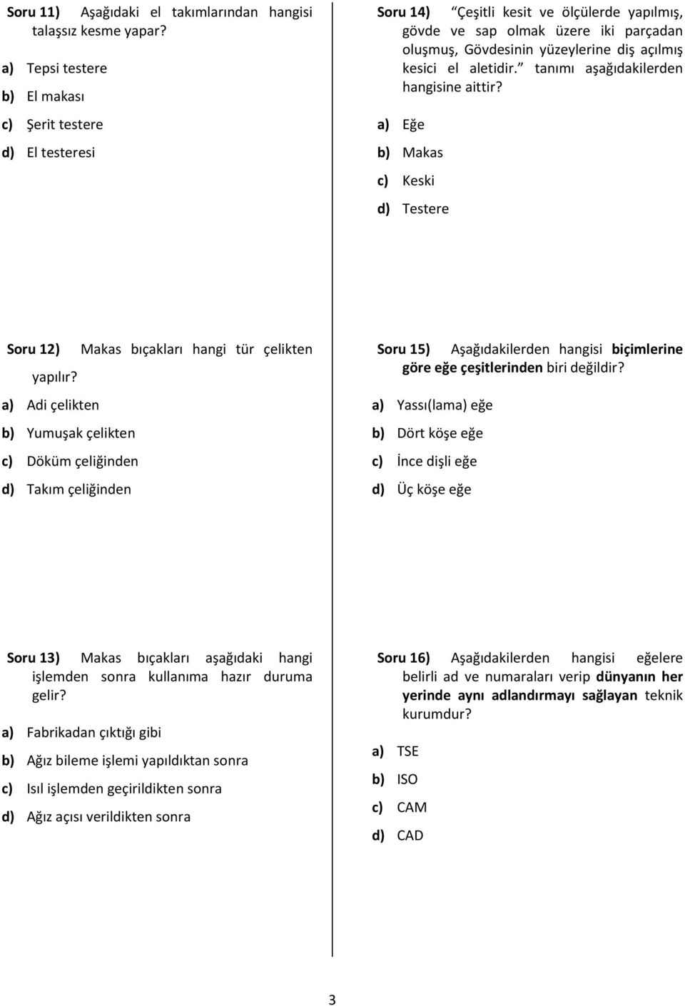 el aletidir. tanımı aşağıdakilerden hangisine aittir? a) Eğe b) Makas c) Keski d) Testere Soru 12) Makas bıçakları hangi tür çelikten yapılır?