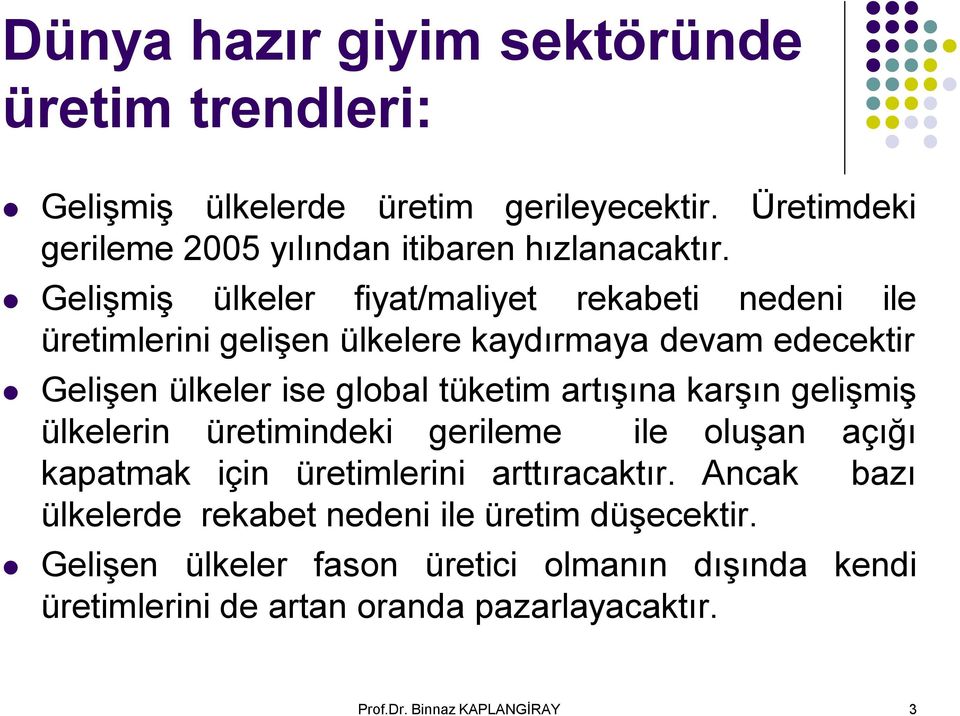 artışına karşın gelişmiş ülkelerin üretimindeki gerileme ile oluşan açığı kapatmak için üretimlerini arttıracaktır.