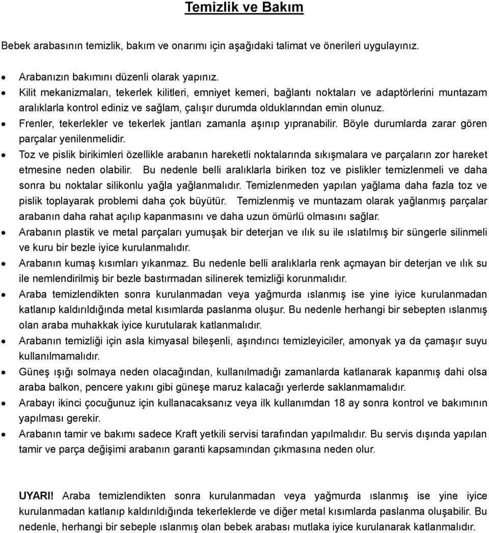 Frenler, tekerlekler ve tekerlek jantları zamanla aşınıp yıpranabilir. Böyle durumlarda zarar gören parçalar yenilenmelidir.