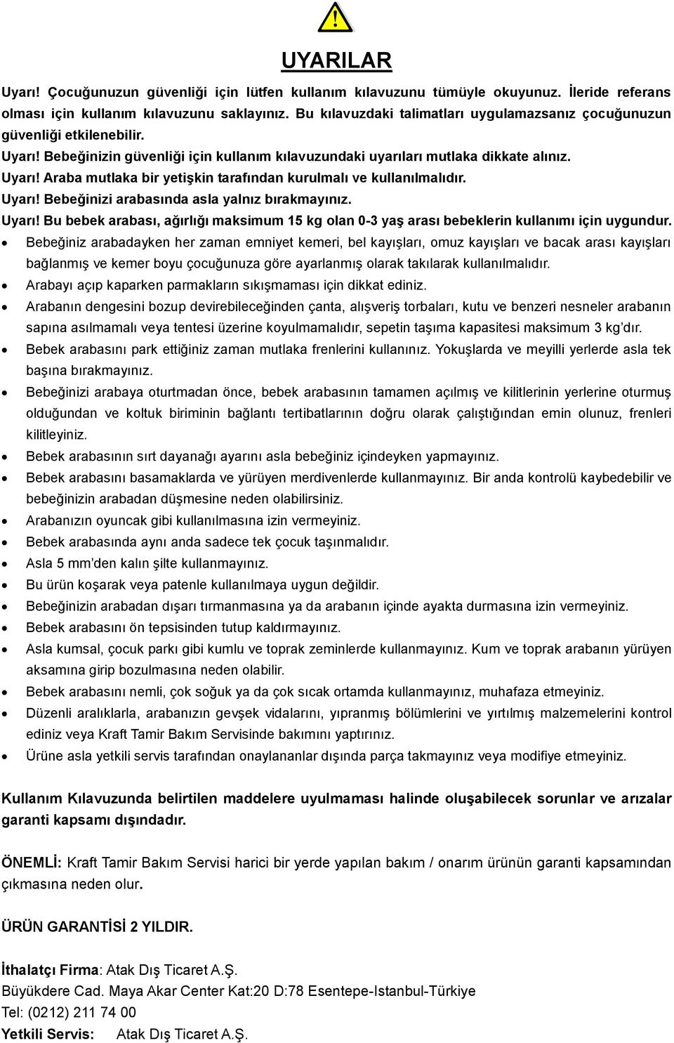 Uyarı! Bebeğinizi arabasında asla yalnız bırakmayınız. Uyarı! Bu bebek arabası, ağırlığı maksimum 15 kg olan 0-3 yaş arası bebeklerin kullanımı için uygundur.