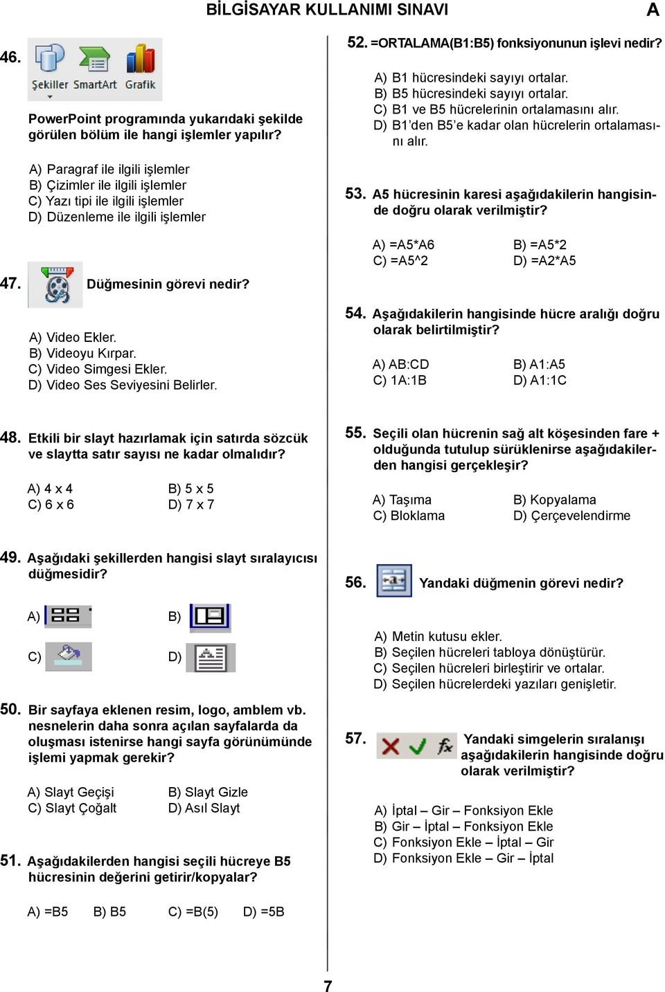 C) Video Simgesi Ekler. D) Video Ses Seviyesini Belirler. 52. =ORTLM(B1:B5) fonksiyonunun işlevi nedir? ) B1 hücresindeki sayıyı ortalar. B) B5 hücresindeki sayıyı ortalar.