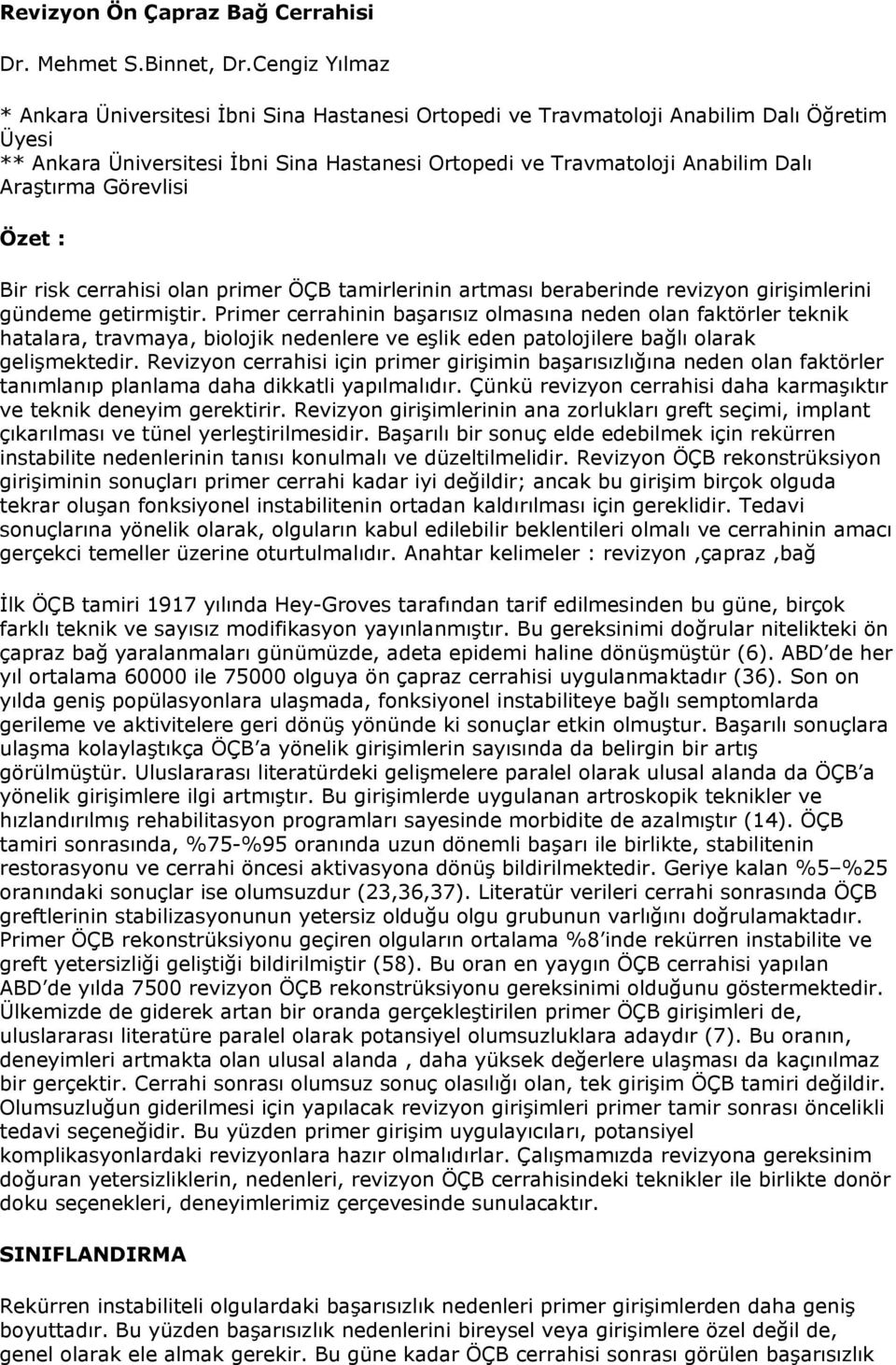 Araştırma Görevlisi Özet : Bir risk cerrahisi olan primer ÖÇB tamirlerinin artması beraberinde revizyon girişimlerini gündeme getirmiştir.