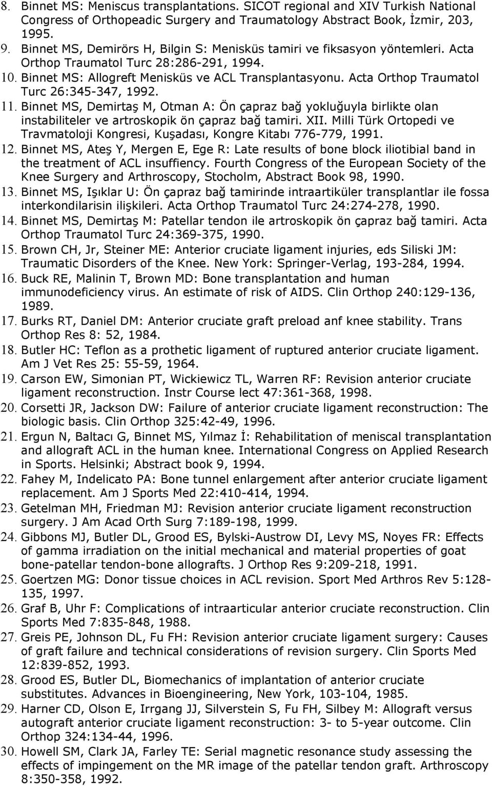 Acta Orthop Traumatol Turc 26:345-347, 1992. 11. Binnet MS, Demirtaş M, Otman A: Ön çapraz bağ yokluğuyla birlikte olan instabiliteler ve artroskopik ön çapraz bağ tamiri. XII.