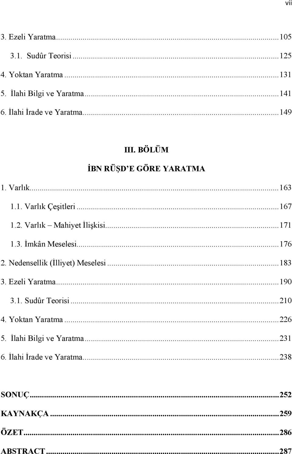 Varlık Mahiyet İlişkisi... 171 1.3. İmkân Meselesi... 176 2. Nedensellik (İlliyet) Meselesi... 183 3. Ezeli Yaratma... 190 3.1. Sudûr Teorisi.