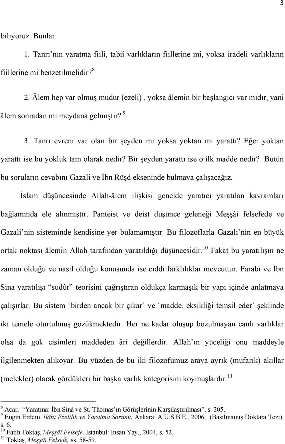 Eğer yoktan yarattı ise bu yokluk tam olarak nedir? Bir şeyden yarattı ise o ilk madde nedir? Bütün bu soruların cevabını Gazali ve İbn Rüşd ekseninde bulmaya çalışacağız.