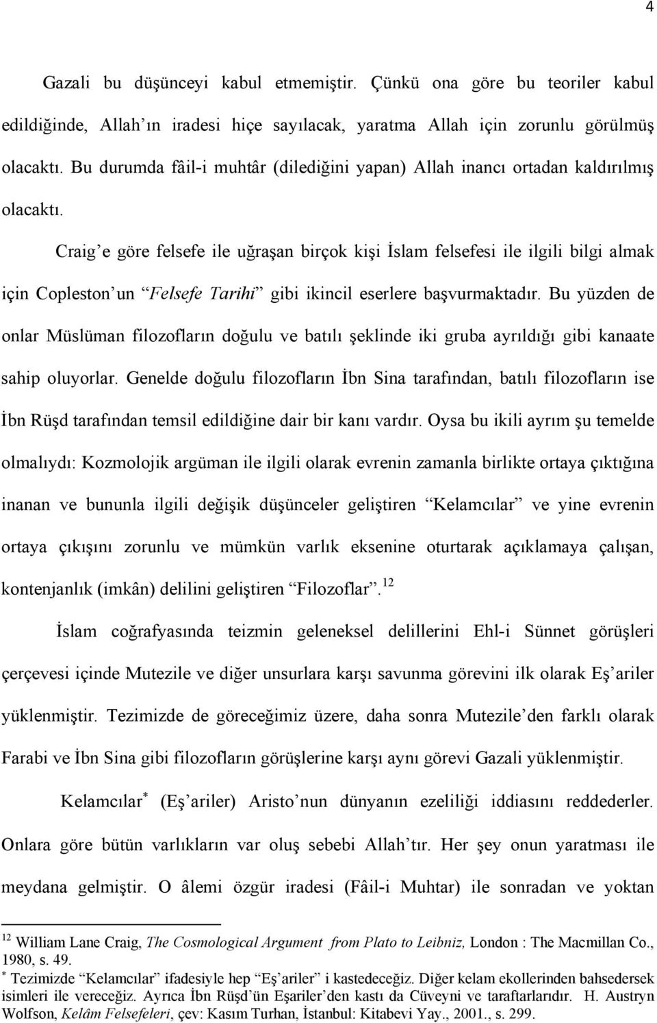 Craig e göre felsefe ile uğraşan birçok kişi İslam felsefesi ile ilgili bilgi almak için Copleston un Felsefe Tarihi gibi ikincil eserlere başvurmaktadır.