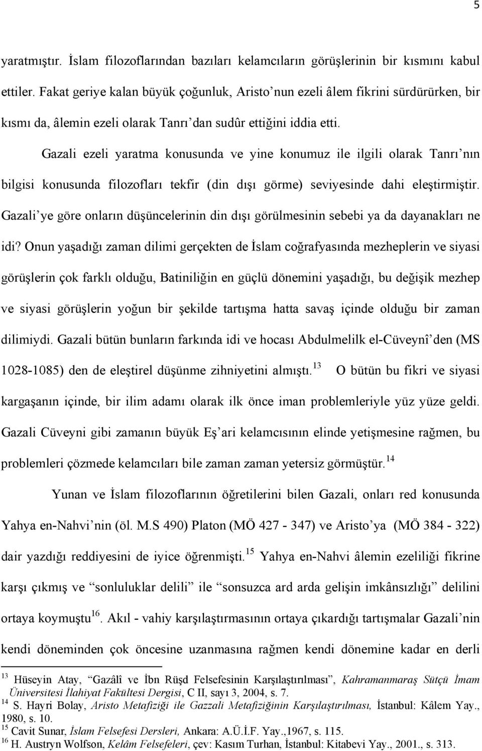 Gazali ezeli yaratma konusunda ve yine konumuz ile ilgili olarak Tanrı nın bilgisi konusunda filozofları tekfir (din dışı görme) seviyesinde dahi eleştirmiştir.