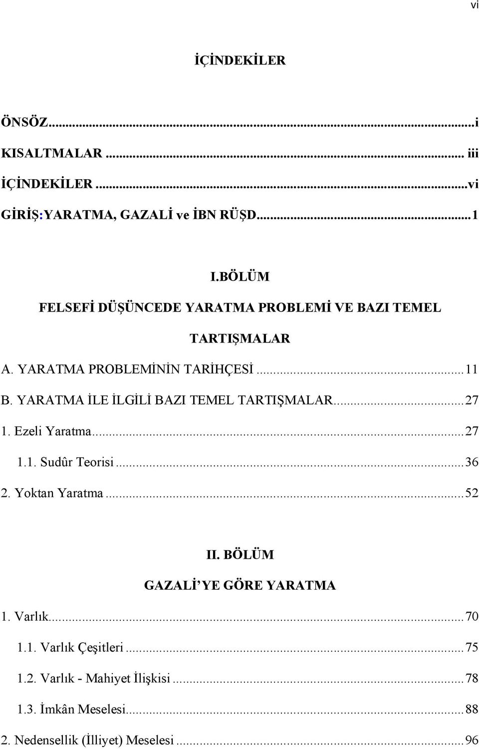 YARATMA İLE İLGİLİ BAZI TEMEL TARTIŞMALAR... 27 1. Ezeli Yaratma... 27 1.1. Sudûr Teorisi... 36 2. Yoktan Yaratma... 52 II.