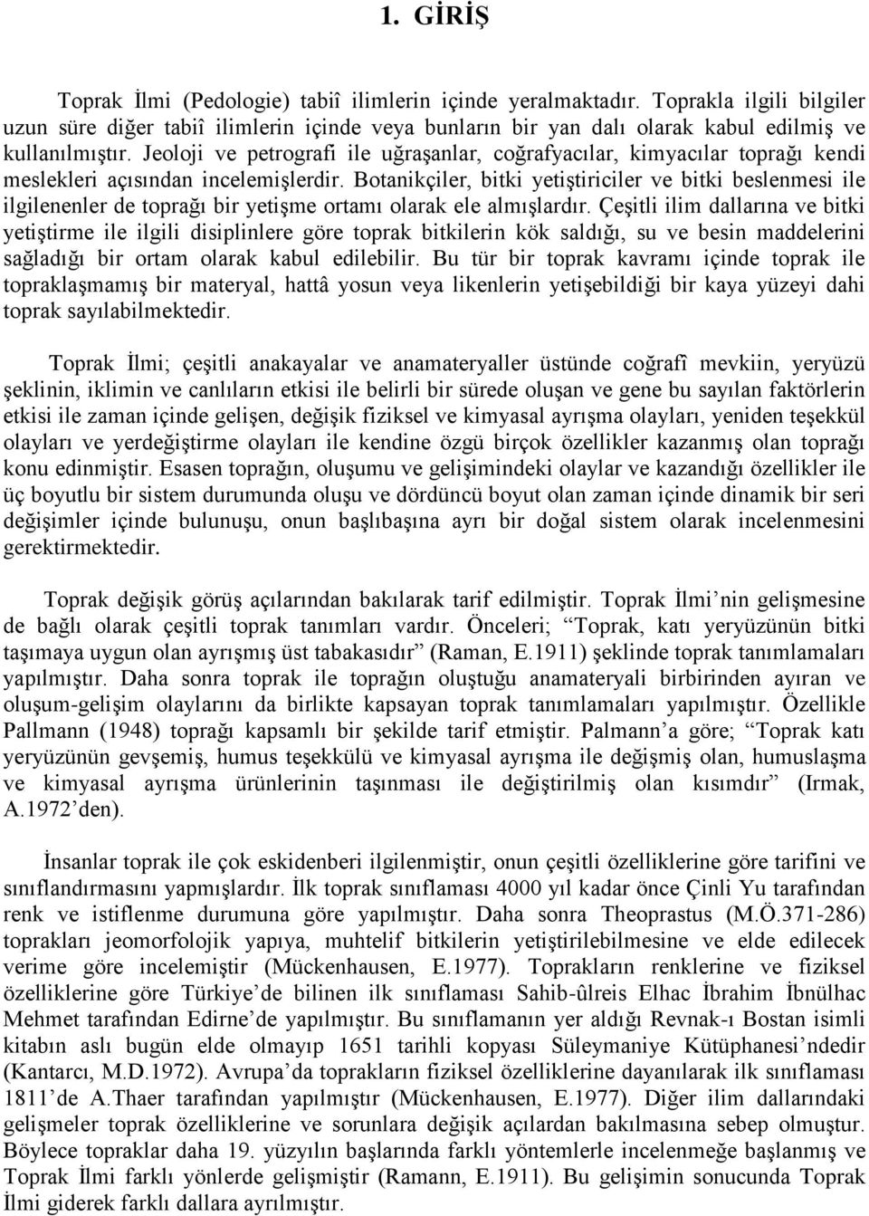 Jeoloji ve petrografi ile uğraşanlar, coğrafyacılar, kimyacılar toprağı kendi meslekleri açısından incelemişlerdir.