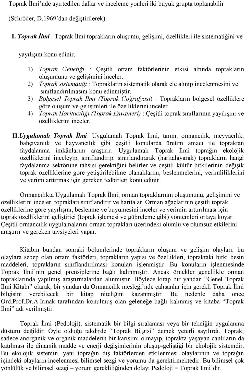 1) Toprak Genetiği : Çeşitli ortam faktörlerinin etkisi altında toprakların oluşumunu ve gelişimini inceler.