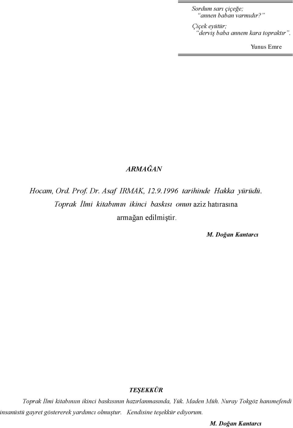 Toprak İlmi kitabımın ikinci baskısı onun aziz hatırasına armağan edilmiştir. M.