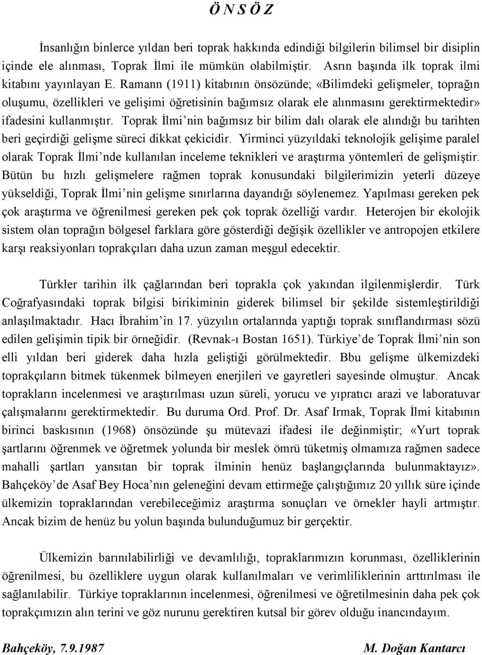 Ramann (1911) kitabının önsözünde; «Bilimdeki gelişmeler, toprağın oluşumu, özellikleri ve gelişimi öğretisinin bağımsız olarak ele alınmasını gerektirmektedir» ifadesini kullanmıştır.