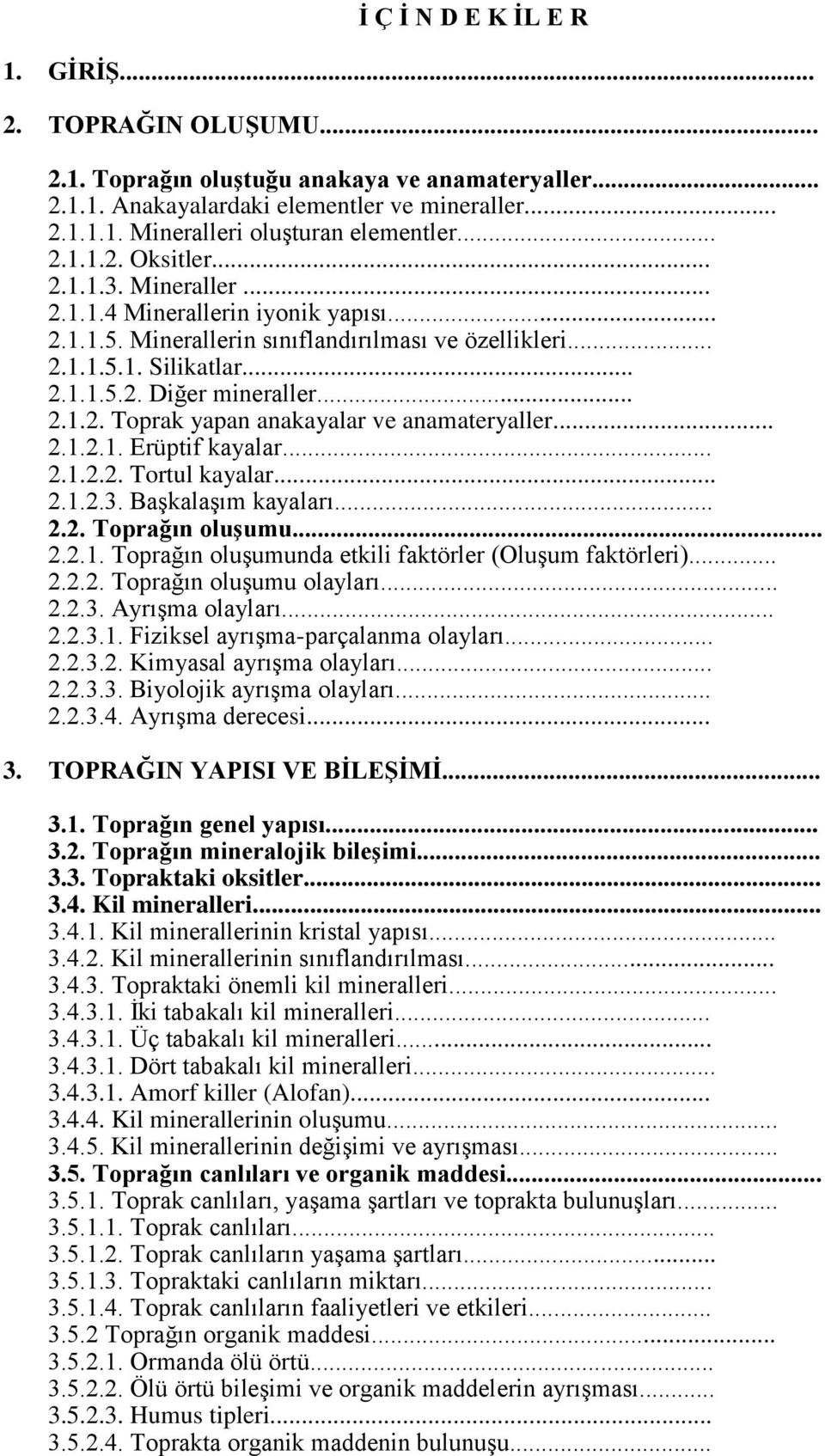 .. 2.1.2.1. Erüptif kayalar... 2.1.2.2. Tortul kayalar... 2.1.2.3. Başkalaşım kayaları... 2.2. Toprağın oluşumu... 2.2.1. Toprağın oluşumunda etkili faktörler (luşum faktörleri)... 2.2.2. Toprağın oluşumu olayları.