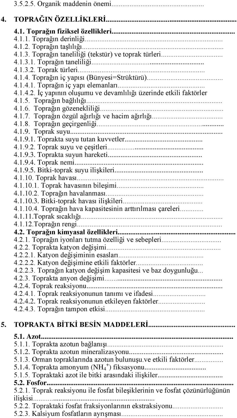 1.5. Toprağın bağlılığı... 4.1.6. Toprağın gözenekliliği... 4.1.7. Toprağın özgül ağırlığı ve hacim ağırlığı... 4.1.8. Toprağın geçirgenliği... 4.1.9. Toprak suyu... 4.1.9.1. Toprakta suyu tutan kuvvetler.