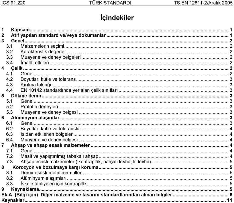 .. 3 5.3 Muayene ve deney belgesi... 3 6 Alüminyum alaşımlar... 3 6.1 Genel... 3 6.2 Boyutlar, kütle ve toleranslar... 4 6.3 Isıdan etkilenen bölgeler... 4 6.4 Muayene ve deney belgesi.