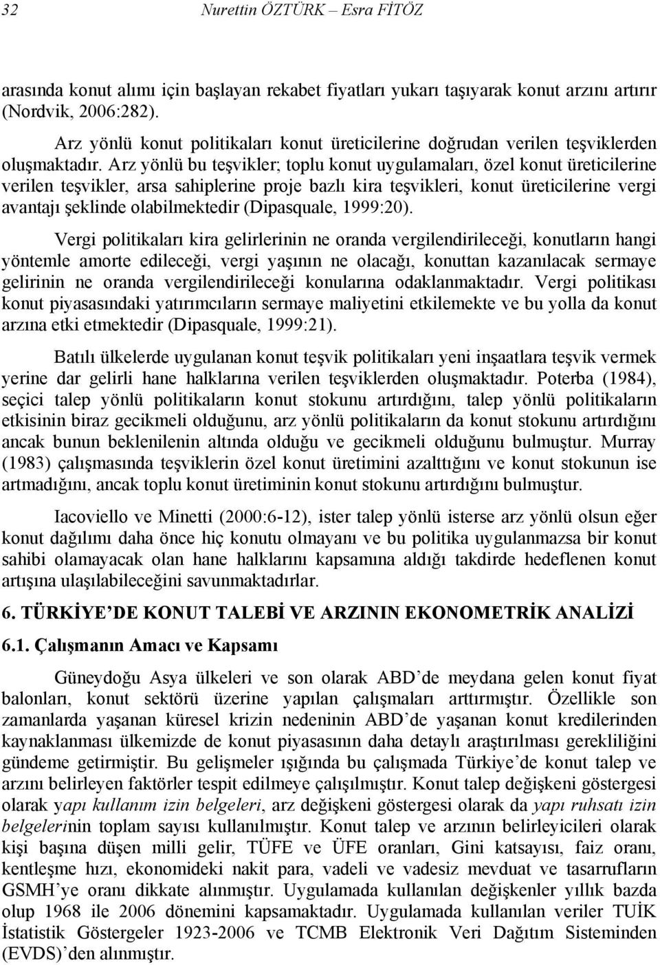 Arz yönlü bu teşvikler; toplu konut uygulamaları, özel konut üreticilerine verilen teşvikler, arsa sahiplerine proje bazlı kira teşvikleri, konut üreticilerine vergi avantajı şeklinde olabilmektedir