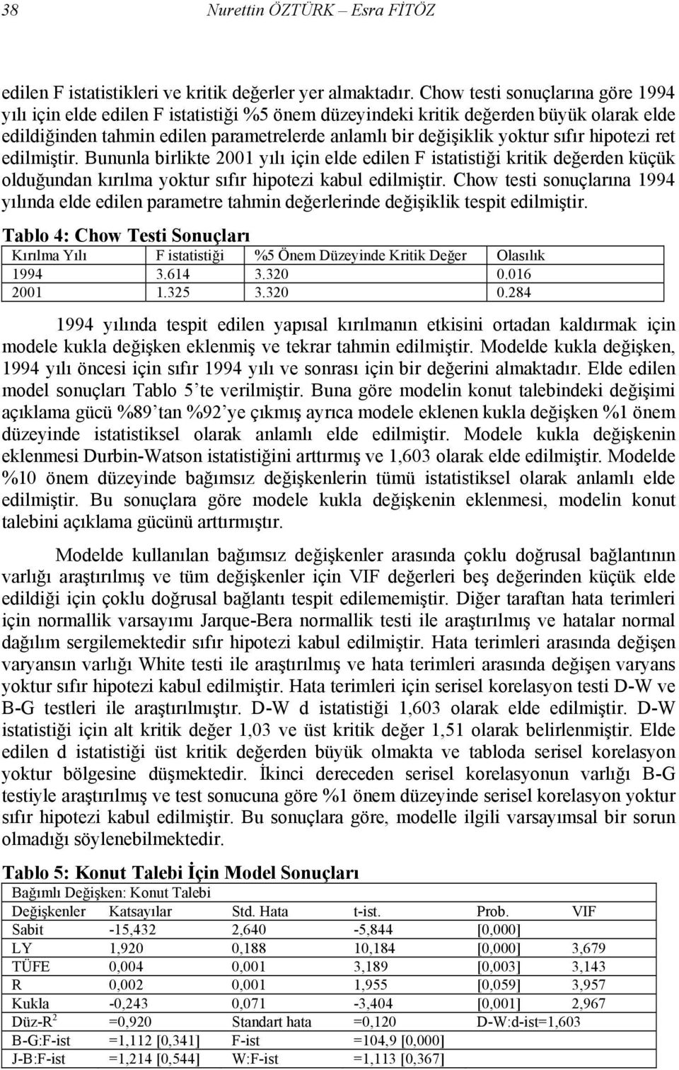 sıfır hipotezi ret edilmiştir. Bununla birlikte 2001 yılı için elde edilen F istatistiği kritik değerden küçük olduğundan kırılma yoktur sıfır hipotezi kabul edilmiştir.