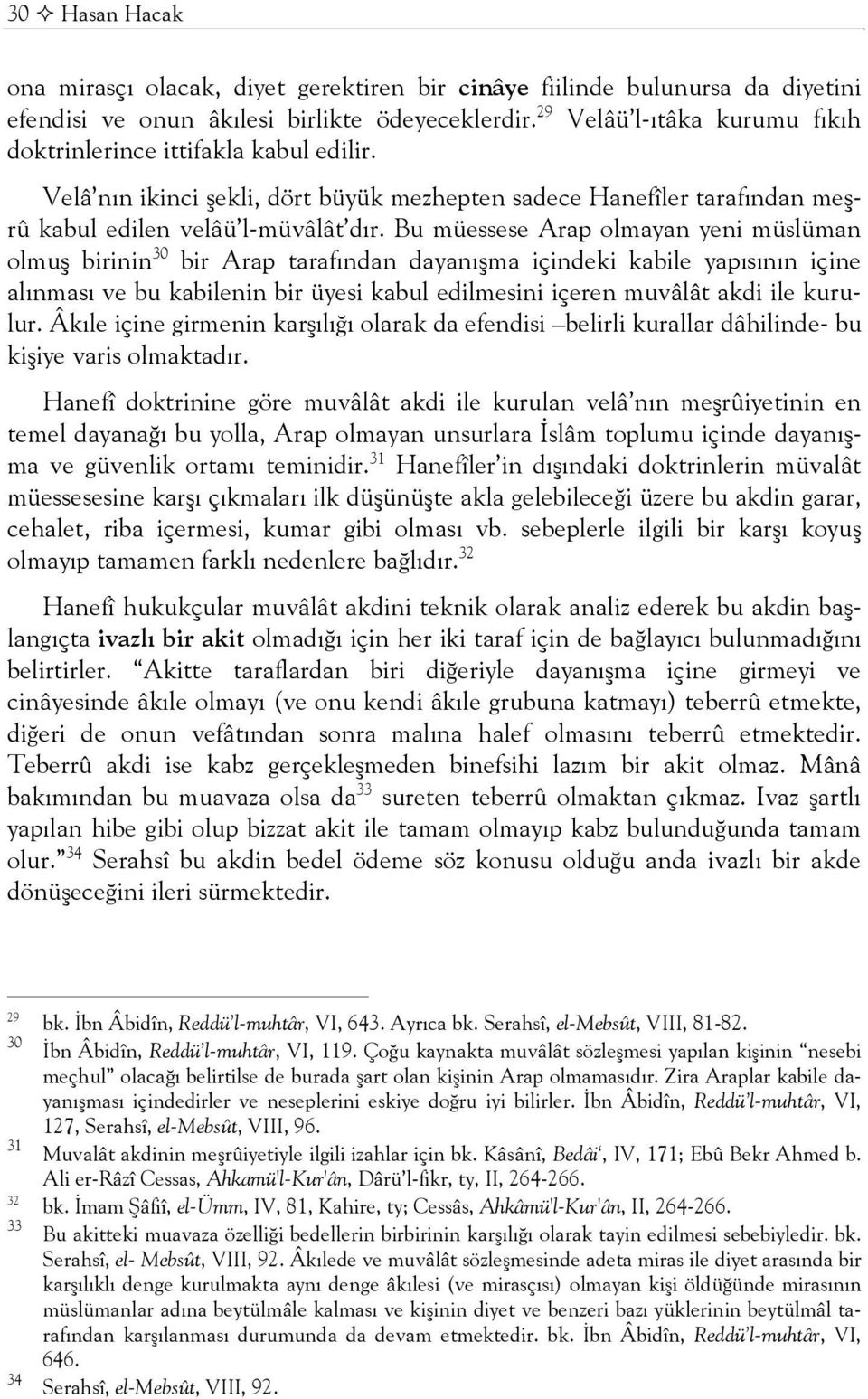 Bu müessese Arap olmayan yeni müslüman olmuş birinin 30 bir Arap tarafından dayanışma içindeki kabile yapısının içine alınması ve bu kabilenin bir üyesi kabul edilmesini içeren muvâlât akdi ile